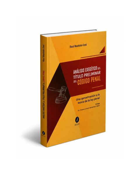 Libro Análisis Exegético del Título Preliminar del Código Penal - Una Aproximación a la Teoría de la Ley Penal, Raul Bautista Cosi