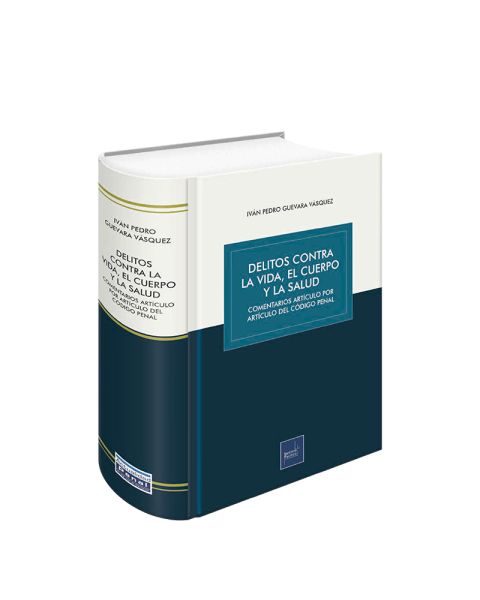 Libro Delitos Contra la Vida, el Cuerpo y la Salud Comentarios, Artículo por Artículo, del Código Penal | Iván Pedro Guevara Vásquez
