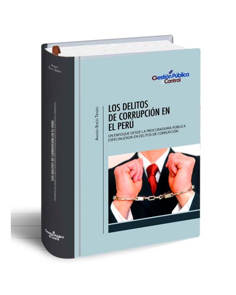Libro LOS DELITOS DE CORRUPCIÓN EN EL PERÚ. Un enfoque desde la procuraduría pública especializada en delitos de corrupción | Amado Enco Tirado 