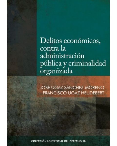 libro Delitos Económicos, Contra la Administración Pública y Criminalidad Organizada | José Ugaz Sánchez Moreno | Francisco Ugaz Heudebert 