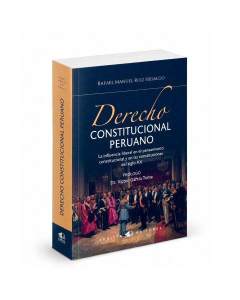Derecho Constitucional Peruano - La Influencia Liberal en el Pensamiento Constitucional y en las Constituciones del Siglo XX, Rafael Manuel Ruiz Hidalgo