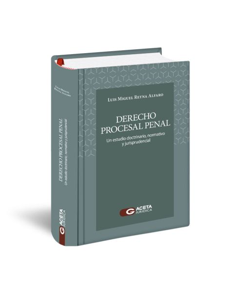 Libro Derecho Procesal Penal | Un estudio doctrinario, normativo y jurisprudencial | Luis Miguel Reyna Alfaro