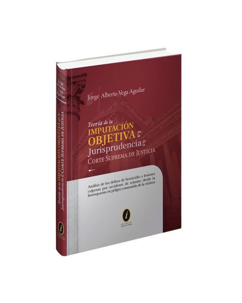 Libro Teoría de la Imputación Objetiva en la Jurisprudencia de la Corte Suprema de Justicia, Jorge Alberto Vega Aguilar, Iustitia