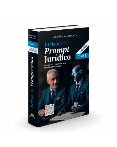 Jurista 2.0 Prompt Jurídicos (Tomo I) -
Manual teórico-práctico para la inteligencia artificial, Ronald Regan López Julca
