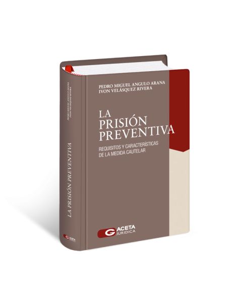 Libro La Prisión Preventiva Requisitos y Características de la Medida Cautelar, Pedro Miguel Angulo Arana, Ivon Velásquez Rivera