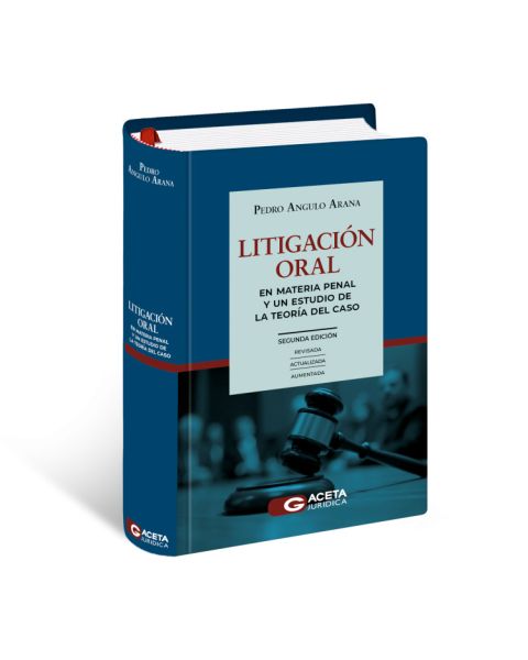 Libro Litigación Oral en Materia Penal y un Estudio de la Teoría del Caso, Pedro Angulo Arana, segunda edición 