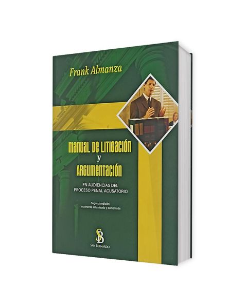 Libro manual de litigación y argumentación | En audiencias del proceso penal acusatorio | Frank Almanza