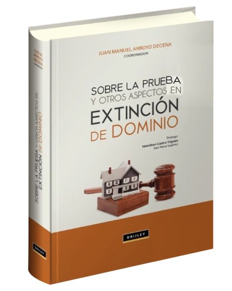 libro Sobre la Prueba y Otros Aspectos en Extinción de Dominio | Juan Manuel Arroyo Decena