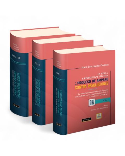 La Tutela Jurisdiccional Efectiva y el Proceso de Amparo Contra Resoluciones, Jorge Luis Linares Cuadros, grijley
