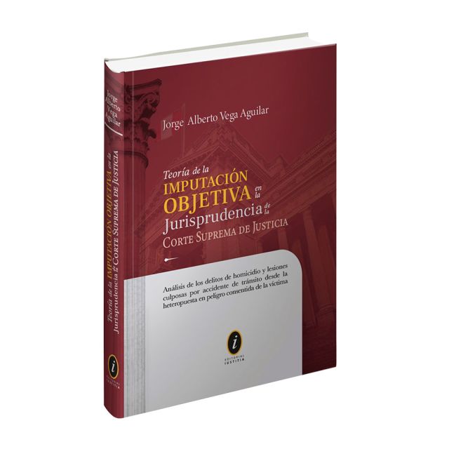 Libro Teoría de la Imputación Objetiva en la Jurisprudencia de la Corte Suprema de Justicia, Jorge Alberto Vega Aguilar, Iustitia