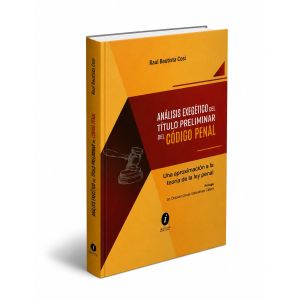 Libro Análisis Exegético del Título Preliminar del Código Penal - Una Aproximación a la Teoría de la Ley Penal, Raul Bautista Cosi
