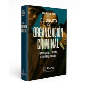 Libro El Delito de Organizacion Criminal, James Reátegui Sánchez, Praxis