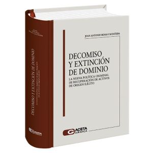 Libro DECOMISO Y EXTINCIÓN DE DOMINIO. La nueva política criminal de recuperación de activos de origen ilícito | Juan Antonio Rosas Castañeda