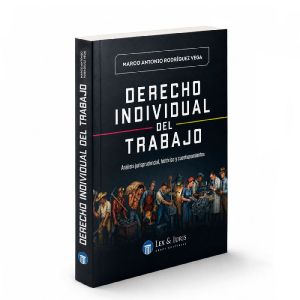 Derecho individual del trabajo- Análisis jurisprudencial, histórico y cuestionamientos, Marco A. Rodríguez Vega