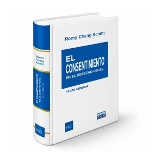 El Consentimiento en el Derecho Penal - Parte General, Romy Chang Kcomt