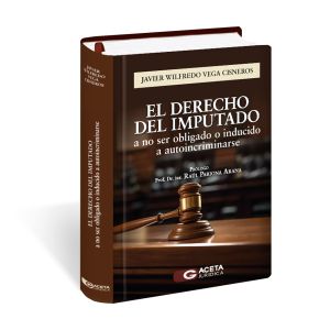 El Derecho del Imputado a No Ser Obligado o Inducido a Autoincriminarse, Javier Wilfredo Vega Cisneros, Gaceta Jurídica
