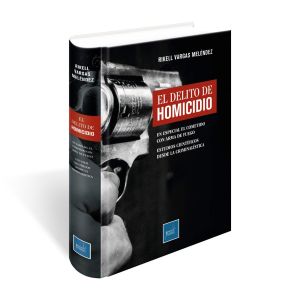 Libro El Delito de Homicidio - En Especial el Cometido con Arma de Fuego, Estudios Científicos desde la Criminalística, Rikell Vargas Meléndez, Instituto Pacífico
