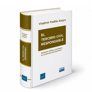 El Tercero Civil Responsable -
Alcances, Limites y Problemas en el Proceso Penal Peruano, Vladimir Katherniak Padilla Alegre