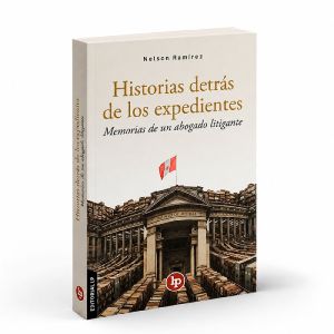 Historias Detrás de los Expedientes Memorias de un Abogado Litigante, Nelson Ramírez Jiménez