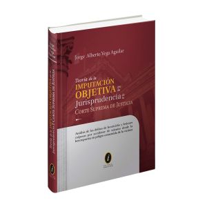 Libro Teoría de la Imputación Objetiva en la Jurisprudencia de la Corte Suprema de Justicia, Jorge Alberto Vega Aguilar, Iustitia