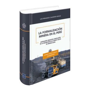 La Formalización Minera en el Perú | Legislación, Requisitos, Cancelación de la Inscripción en el Reinfo Y Delito De Minería Ilegal | Luis Fernando Calderón Siguas
