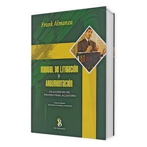 Libro manual de litigación y argumentación | En audiencias del proceso penal acusatorio | Frank Almanza