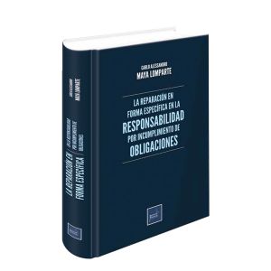 Libro la Reparación en Forma Específica en la Responsabilidad por Incumplimiento de Obligaciones | Carlo Alessandro Maya Lomparte