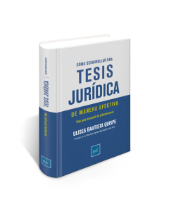 Cómo Desarrollar una Tesis Jurídica de Manera Efectiva - Una Guía Esencial de Sobrevivencia, Ulises Bautista Quispe Profesor en la Pontificia Universidad Católica del Perú, Instituto Pacífico
